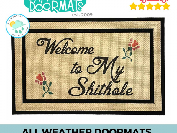 all weather Welcome to MY SHITHOLE damn good doormat