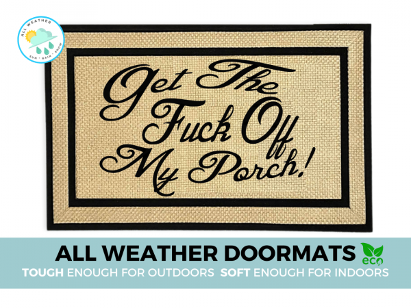 all weather cream colored  Get the FUCK off my PORCH! indoor outdoor doormat