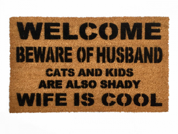 Welcome beware of HUSBAND, WIFE is cool rude, funny doormat!
