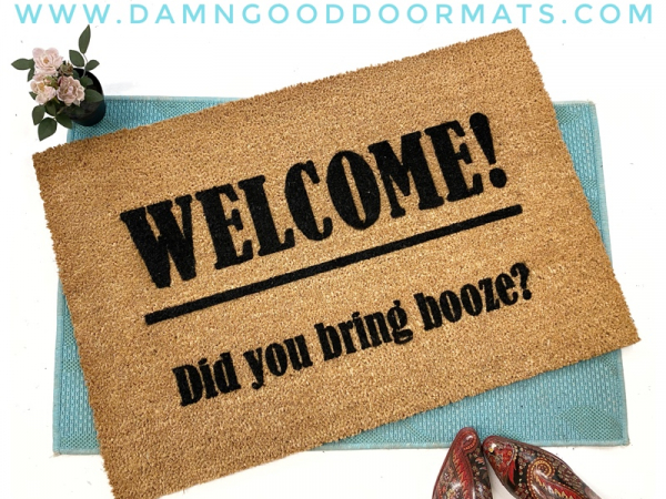 Welcome! Did you bring BOOZE? funny rude gift coir mat damn good doormat