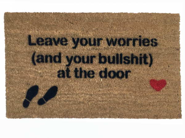 Leave your worries- and your shoes/ drama/bullshit - at the door- doormat
