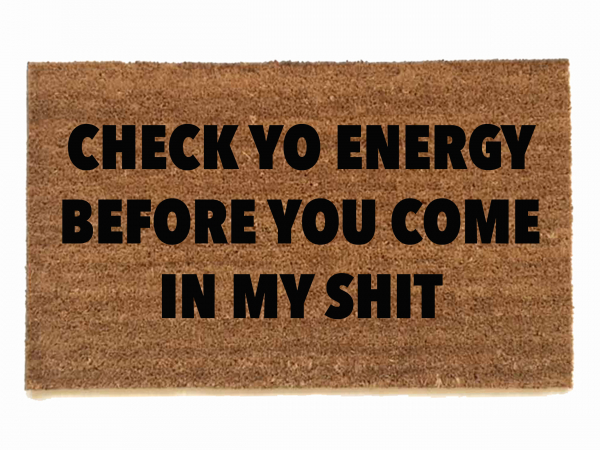 check yo energy before you come in my shit doormat