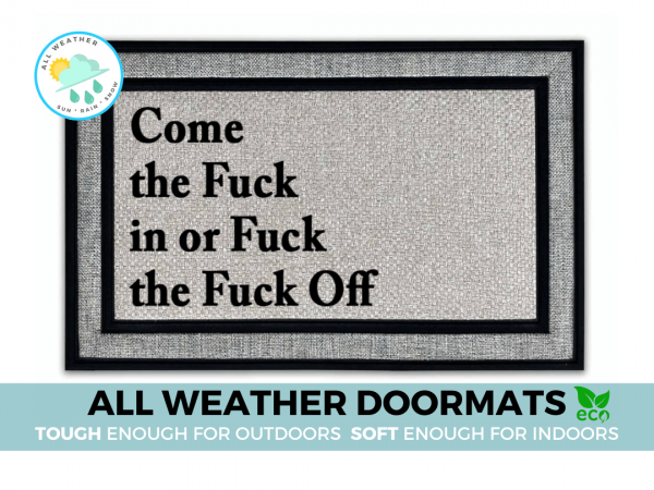 All weather Come the fuck in or Fuck the fuck off offensive doormat