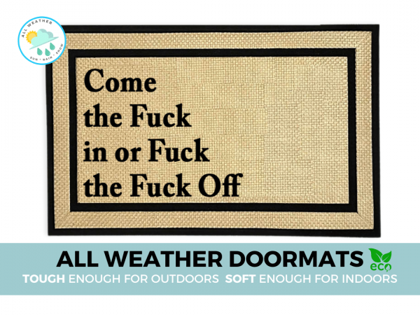 All weather Come the fuck in or Fuck the fuck off offensive doormat