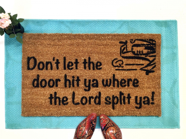 Don't let the door hit ya where the Lord split ya! Get gone girl!