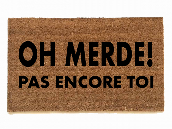 FRENCH oh shit not you again, OH MERDE! pas encore toi damn good doormat