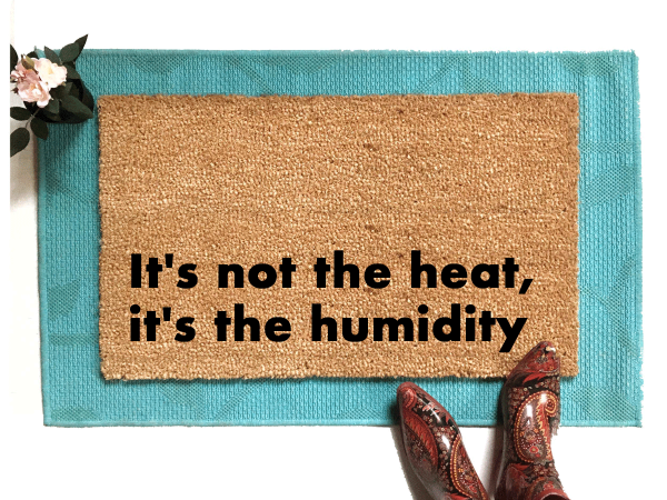 It's not the heat, it's the humidity funny damn good doormat