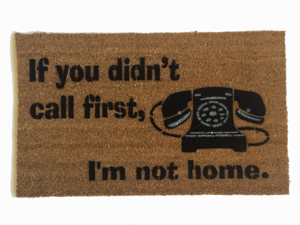 Hey- If you didn't call first- I'm not home! funny rude doormat