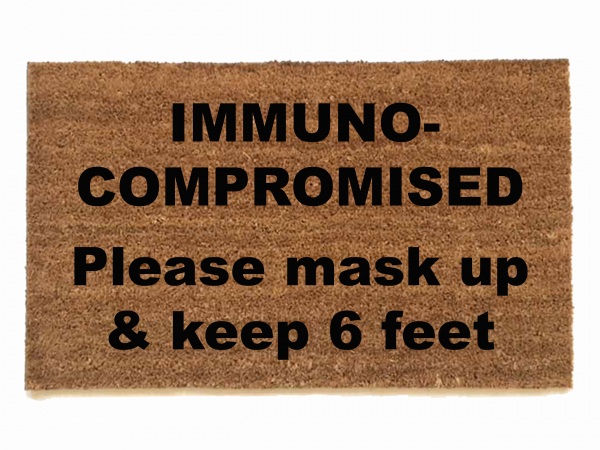 IMMUNO- COMPROMISED Please mask up & keep 6 feet doormat