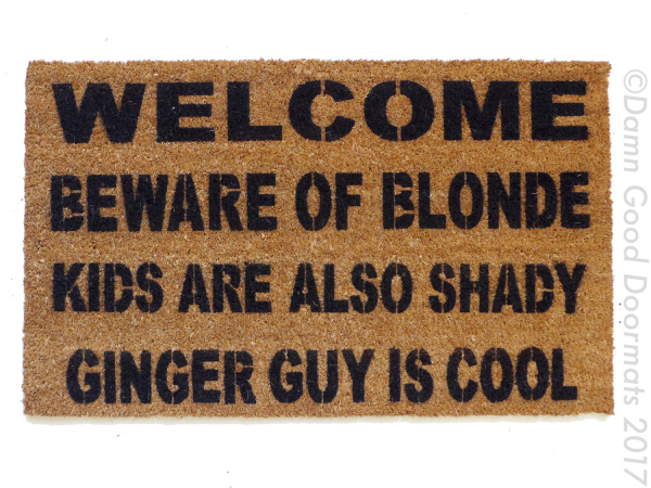 Beware of the BLONDE™  GINGER guy is cool, kids and dogs, cats, pets also shady,