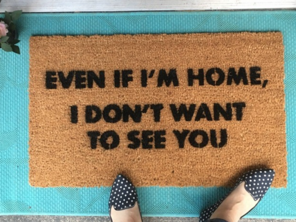 Even if I’m home, I don’t want to see you- doormat