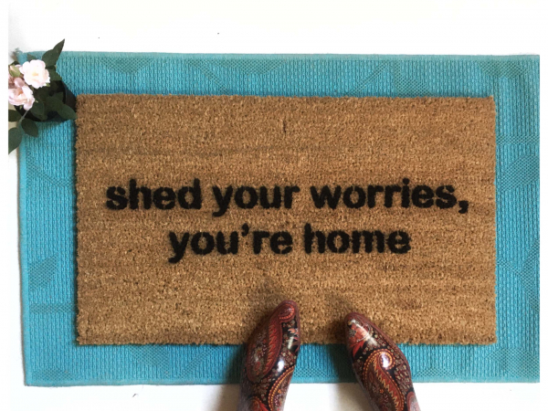 Shed your worries, you're home mantra doormat
