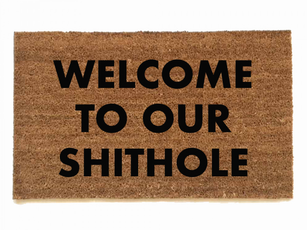 Welcome to MY SHITHOLE not my president doormat