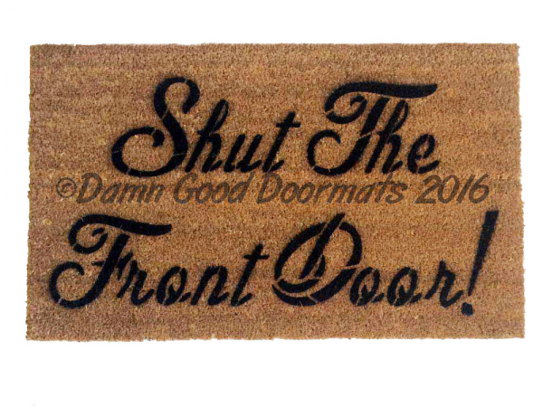 Shut the front door!  doormat . funny, rude mature novelty doormat