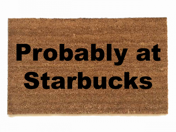 Probably at Starbucks funny rude damn good doormat