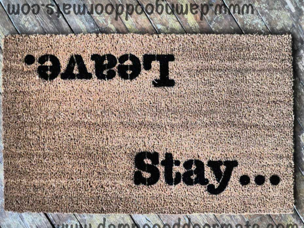 Stay... Leave. Welcome/ UnWelcome doormat