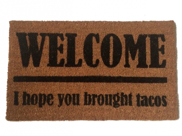 TACOS!  Welcome I hope you brought... doormat