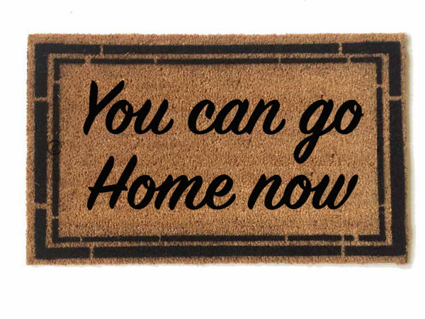 You can go home now funny rude doormat