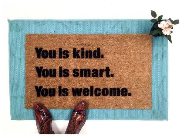 You is smart. You is kind. You is welcome.