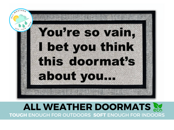 all weather "You're so vain... I bet you think this doormat's about you" doormat