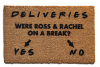 Deliveries- Were Ross & Rachel on a break? Yes or no- coir doormat