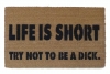 Life is short, try not to be a dick. funny rude doormat.