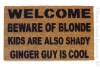 Beware of the BLONDE™  GINGER guy is cool, kids and dogs, cats, pets also shady,