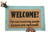 Welcome I'm not wearing PANTS, yours are optional doormat