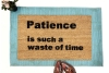 Patience is such a waste of time funny rude doormat