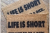 Life is short, try not to be a dick. funny rude doormat.