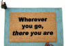 wherever you go, there you are. Zen mantra truth doormat