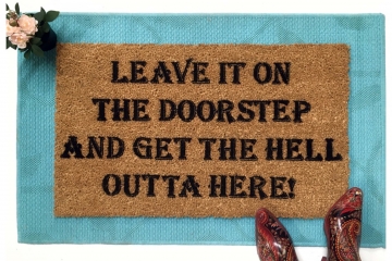 leave it on the doorstep and get the hell outta here! rude funny novelty doormat