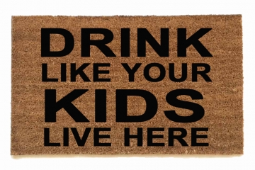 DRINK like your KIDS live here™  funny bad parenting doormat