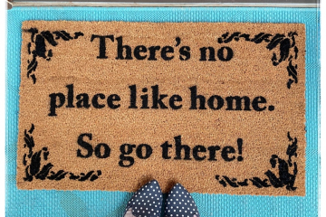 There's no place like home, so go there! funny rude doormat