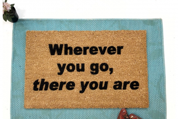 wherever you go, there you are. Zen mantra truth doormat