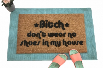 Bitch don't wear no shoes in my house doormat