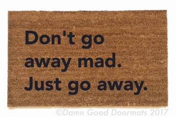 don't go away mad. Just go away.