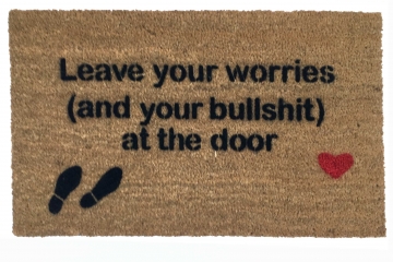 Leave your worries- and your BULLSHIT/ DRAMA / WORRIES- at the door