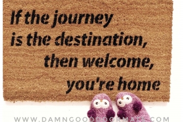 If the journey is the destination, then welcome, you're home doormat