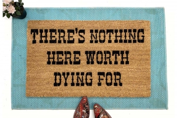 There's nothing here worth dying for funny doormat