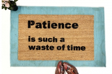 Patience is such a waste of time