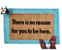 There is no reason for you to be here, funny, go away doormat