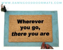 wherever you go, there you are. Zen mantra truth doormat