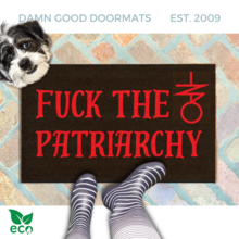 "Fuck the Patriarchy" doormat Made with all-natural coir, Damn Good Doormats trap dirt and mud right at your doorstep, while the PVC backing keeps it from slipping and sliding.
