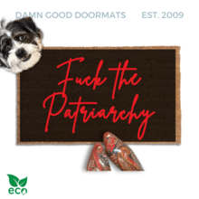 "Fuck the Patriarchy" with anti-Trump doormat Made with all-natural coir, Damn Good Doormats trap dirt and mud right at your doorstep, while the PVC backing keeps it from slipping and sliding.