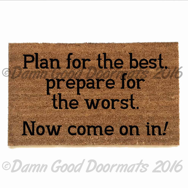 Plan for the best, prepare for the worst™ | Damn Good Doormats: Art you ...
