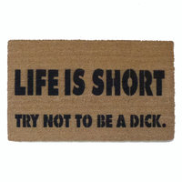 Life is short, try not to be a dick. funny rude doormat.
