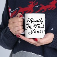 Kindly Go Fuck Yourself Mug | Ceramic Coffee Cup, 11oz 15oz