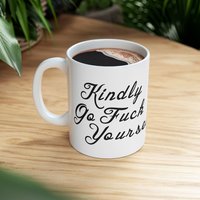 Kindly Go Fuck Yourself Mug | Ceramic Coffee Cup, 11oz 15oz
