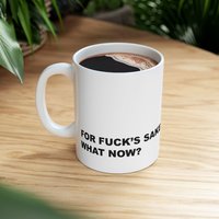 For Fuck's Sake, What Now? Mug | Ceramic Coffee Cup, 11oz 15oz